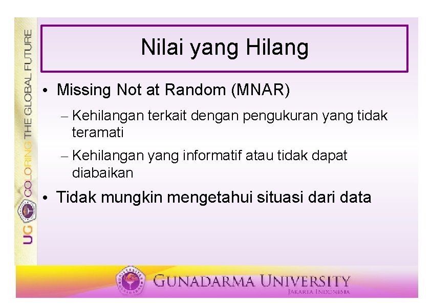 Nilai yang Hilang • Missing Not at Random (MNAR) – Kehilangan terkait dengan pengukuran