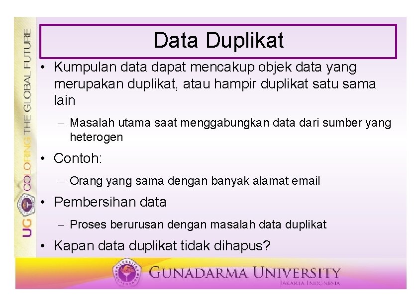 Data Duplikat • Kumpulan data dapat mencakup objek data yang merupakan duplikat, atau hampir