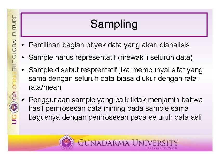 Sampling • Pemilihan bagian obyek data yang akan dianalisis. • Sample harus representatif (mewakili