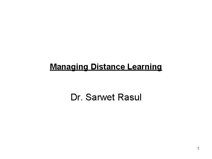 Managing Distance Learning Dr. Sarwet Rasul 1 