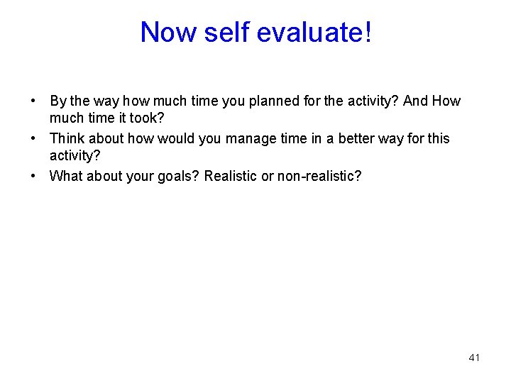 Now self evaluate! • By the way how much time you planned for the