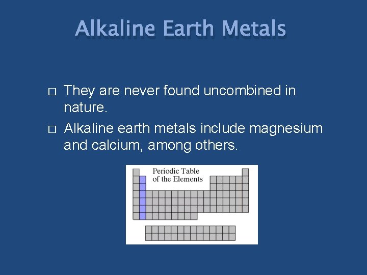 Alkaline Earth Metals � � They are never found uncombined in nature. Alkaline earth