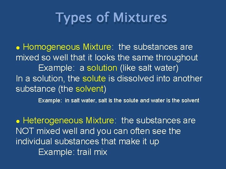 Types of Mixtures Homogeneous Mixture: the substances are mixed so well that it looks