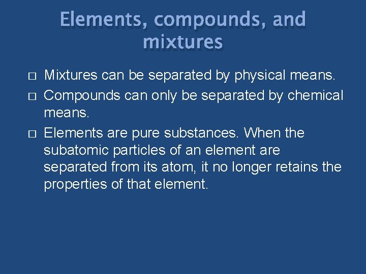 Elements, compounds, and mixtures � � � Mixtures can be separated by physical means.