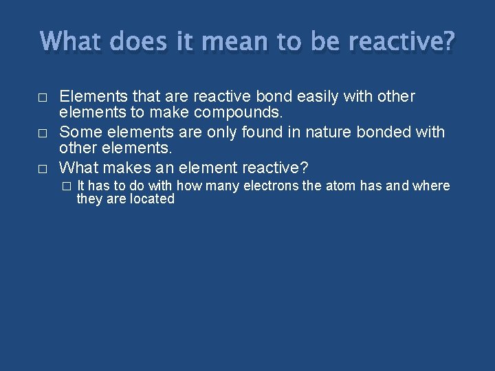 What does it mean to be reactive? � � � Elements that are reactive