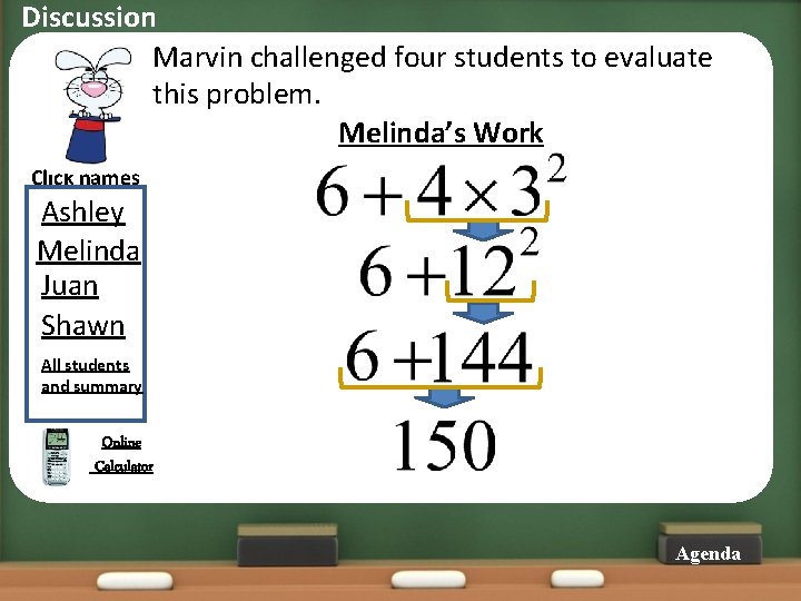 Discussion Marvin challenged four students to evaluate this problem. Melinda’s Work Click names Ashley