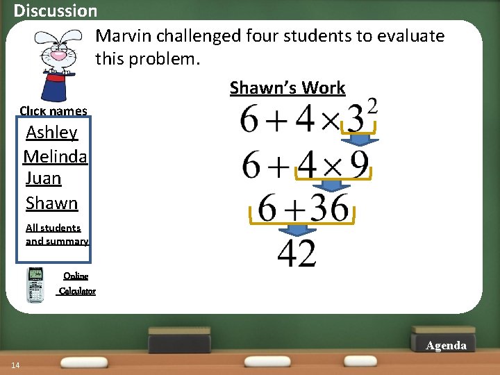 Discussion Marvin challenged four students to evaluate this problem. Shawn’s Work Click names Ashley