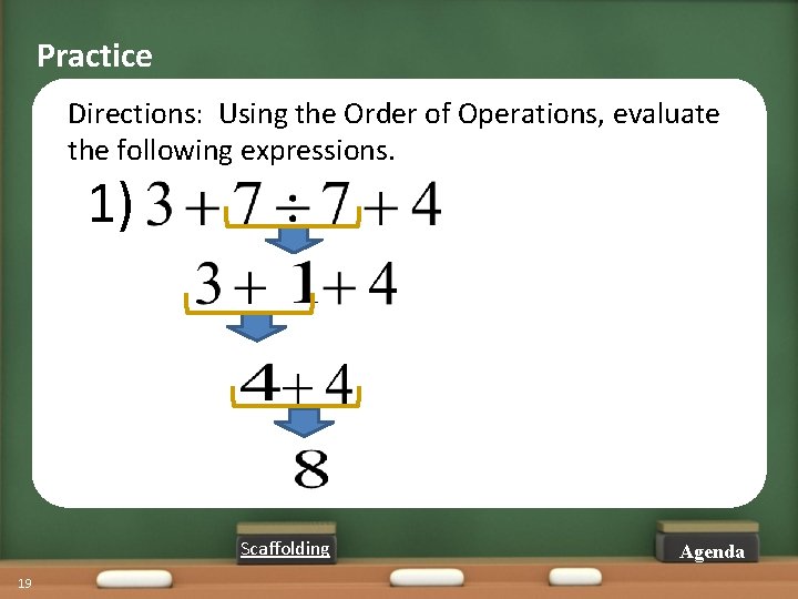 Practice Directions: Using the Order of Operations, evaluate the following expressions. 1) Scaffolding 19