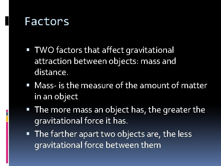 Factors TWO factors that affect gravitational attraction between objects: mass and distance. Mass- is