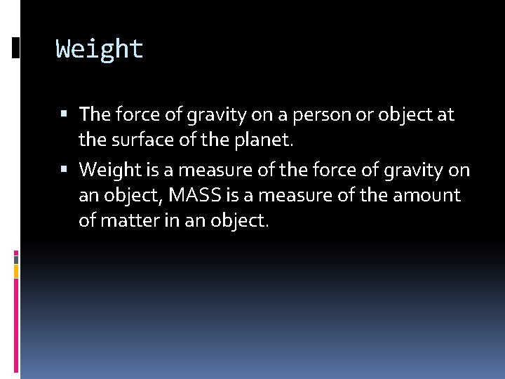 Weight The force of gravity on a person or object at the surface of