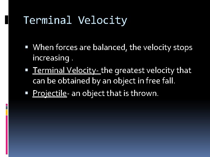 Terminal Velocity When forces are balanced, the velocity stops increasing. Terminal Velocity- the greatest