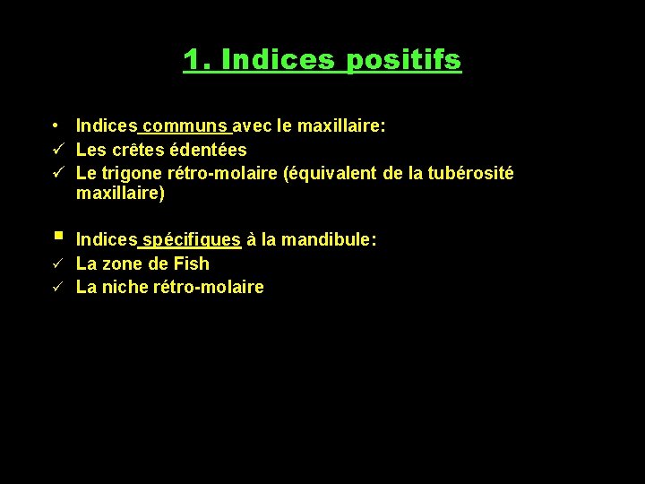 1. Indices positifs • Indices communs avec le maxillaire: ü Les crêtes édentées ü