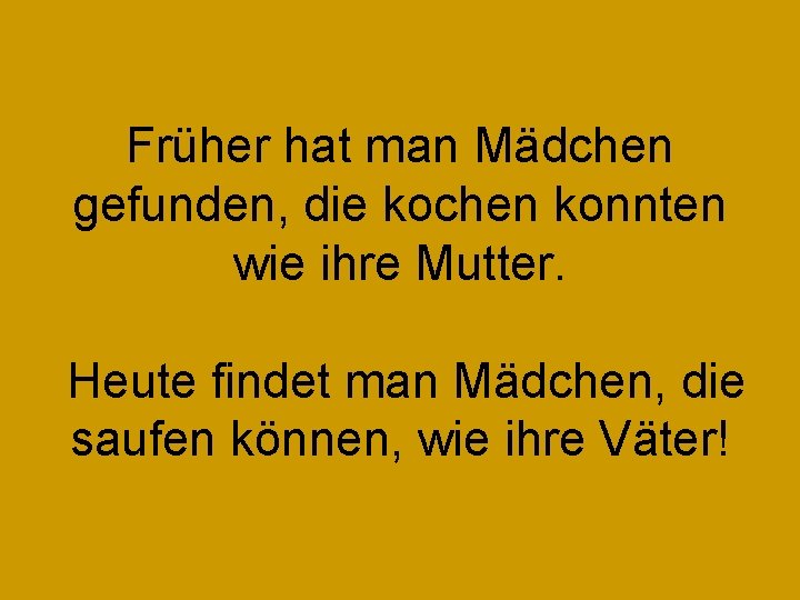 Früher hat man Mädchen gefunden, die kochen konnten wie ihre Mutter. Heute findet man