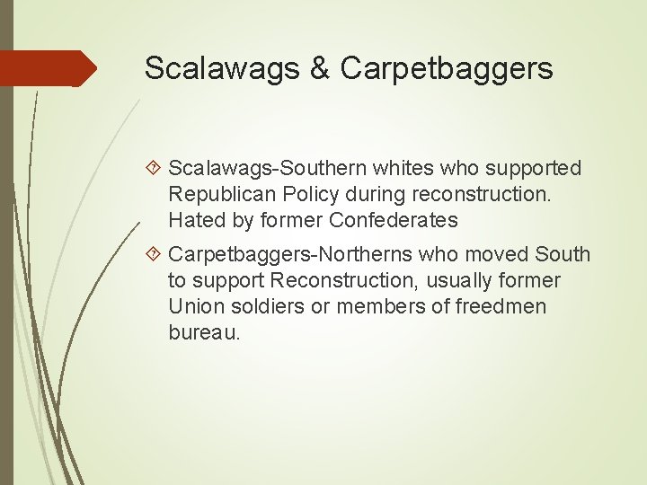 Scalawags & Carpetbaggers Scalawags-Southern whites who supported Republican Policy during reconstruction. Hated by former