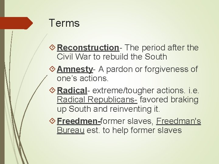 Terms Reconstruction- The period after the Civil War to rebuild the South Amnesty- A