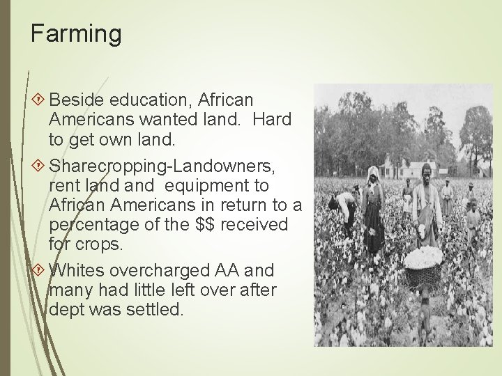 Farming Beside education, African Americans wanted land. Hard to get own land. Sharecropping-Landowners, rent