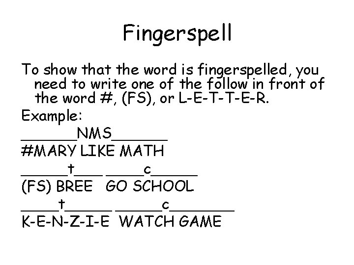 Fingerspell To show that the word is fingerspelled, you need to write one of