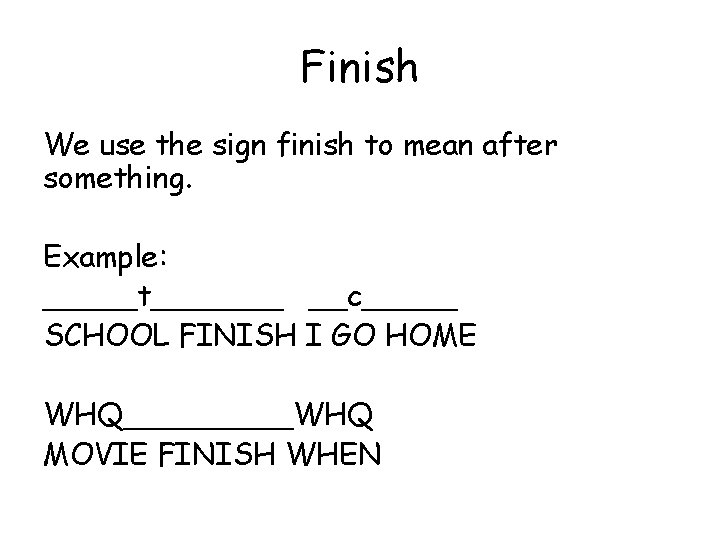 Finish We use the sign finish to mean after something. Example: _____t_______ __c_____ SCHOOL