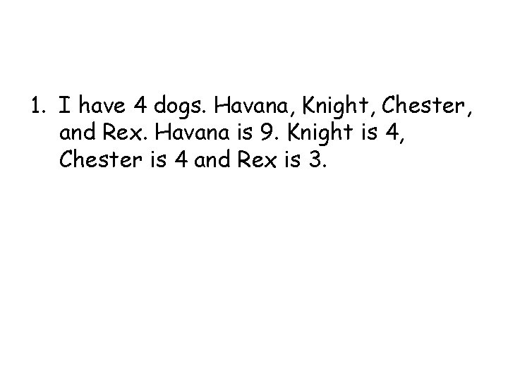 1. I have 4 dogs. Havana, Knight, Chester, and Rex. Havana is 9. Knight