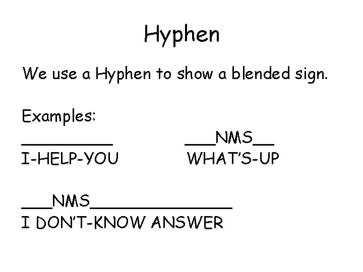 Hyphen We use a Hyphen to show a blended sign. Examples: _____ I-HELP-YOU ___NMS__