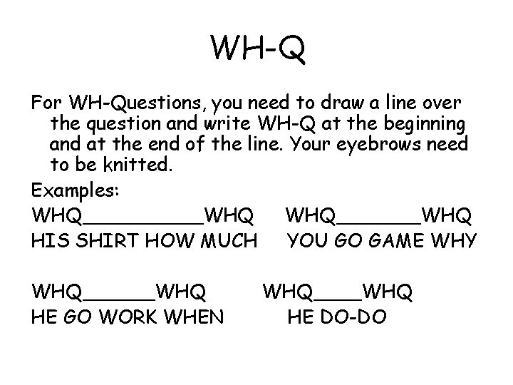 WH-Q For WH-Questions, you need to draw a line over the question and write