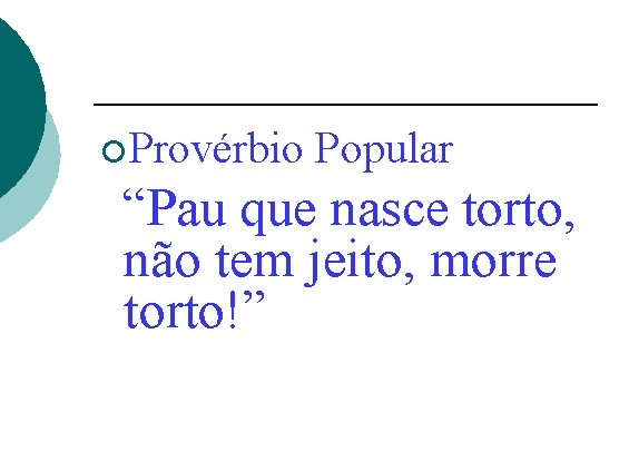 ¡Provérbio Popular “Pau que nasce torto, não tem jeito, morre torto!” 