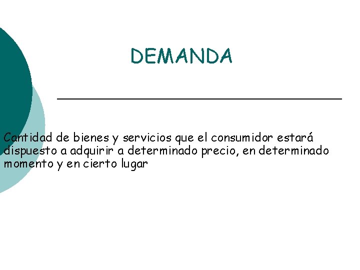 DEMANDA Cantidad de bienes y servicios que el consumidor estará dispuesto a adquirir a