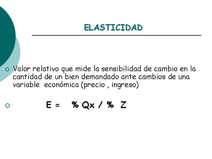 ELASTICIDAD ¡ ¡ Valor relativo que mide la sensibilidad de cambio en la cantidad