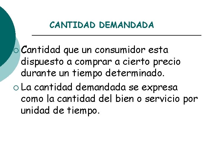 CANTIDAD DEMANDADA ¡ Cantidad que un consumidor esta dispuesto a comprar a cierto precio