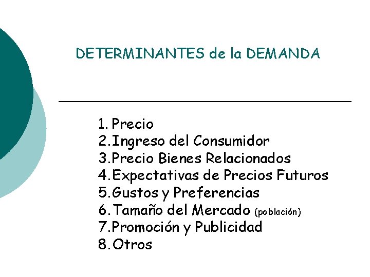 DETERMINANTES de la DEMANDA 1. Precio 2. Ingreso del Consumidor 3. Precio Bienes Relacionados