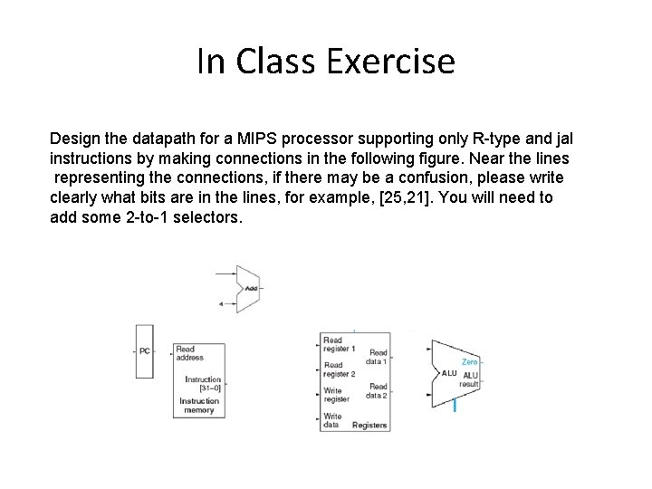 In Class Exercise Design the datapath for a MIPS processor supporting only R-type and