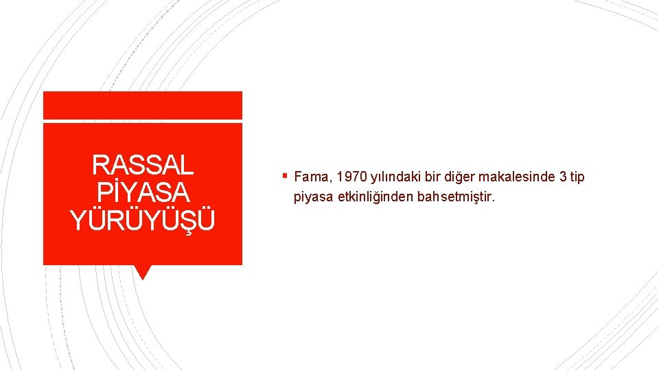 RASSAL PİYASA YÜRÜYÜŞÜ § Fama, 1970 yılındaki bir diğer makalesinde 3 tip piyasa etkinliğinden