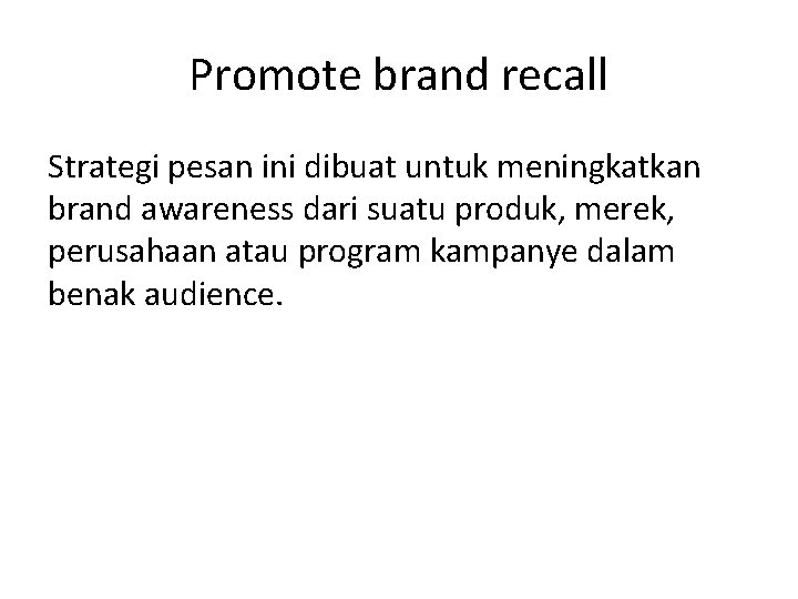 Promote brand recall Strategi pesan ini dibuat untuk meningkatkan brand awareness dari suatu produk,