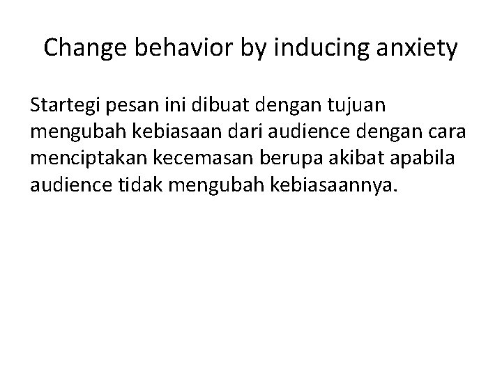 Change behavior by inducing anxiety Startegi pesan ini dibuat dengan tujuan mengubah kebiasaan dari