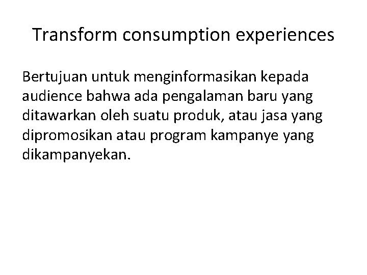 Transform consumption experiences Bertujuan untuk menginformasikan kepada audience bahwa ada pengalaman baru yang ditawarkan