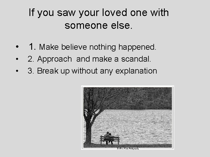If you saw your loved one with someone else. • 1. Make believe nothing