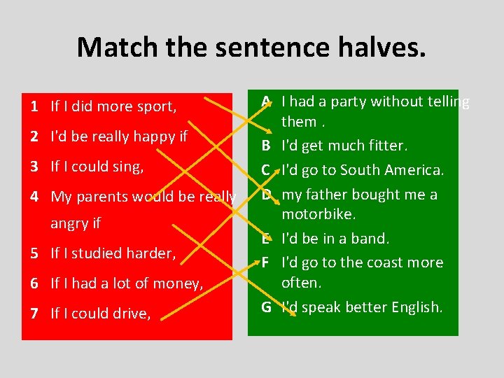 Match the sentence halves. 1 If I did more sport, 2 I'd be really