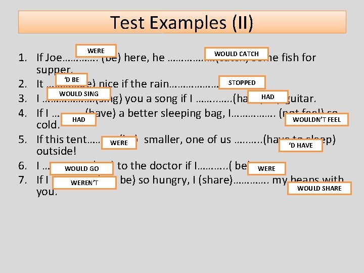 Test Examples (II) WERE WOULD CATCH 1. If Joe…………. (be) here, he …………. .