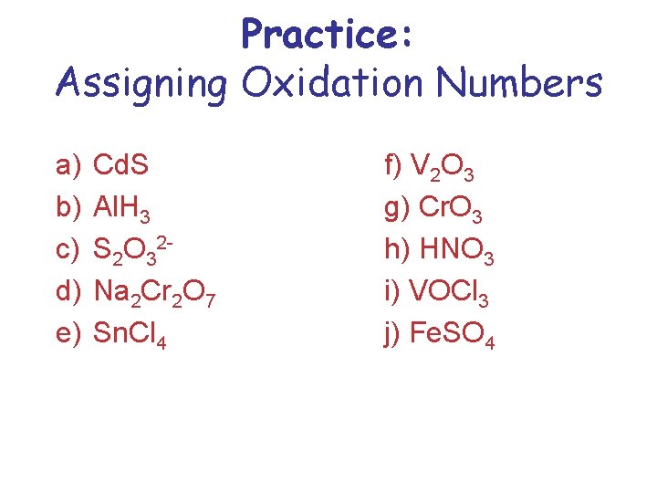 Practice: Assigning Oxidation Numbers a) b) c) d) e) Cd. S Al. H 3