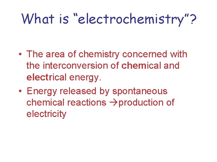 What is “electrochemistry”? • The area of chemistry concerned with the interconversion of chemical