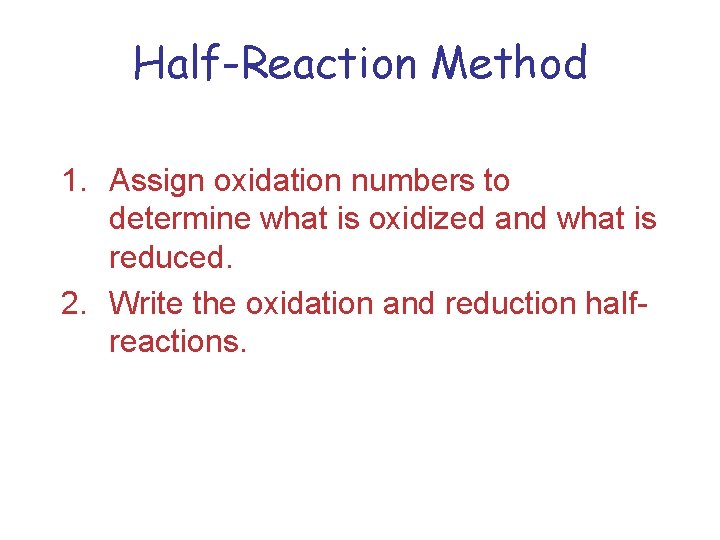 Half-Reaction Method 1. Assign oxidation numbers to determine what is oxidized and what is