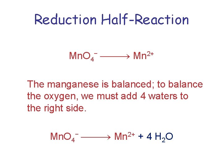 Reduction Half-Reaction Mn. O 4− Mn 2+ The manganese is balanced; to balance the