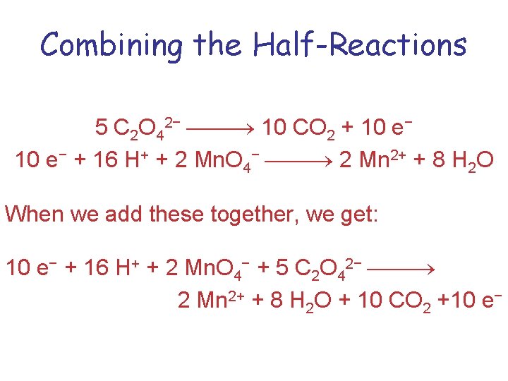 Combining the Half-Reactions 5 C 2 O 42− 10 CO 2 + 10 e−