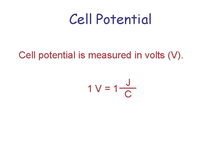 Cell Potential Cell potential is measured in volts (V). J 1 V=1 C 