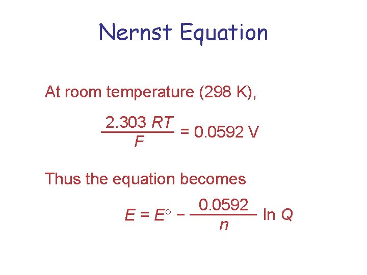 Nernst Equation At room temperature (298 K), 2. 303 RT = 0. 0592 V