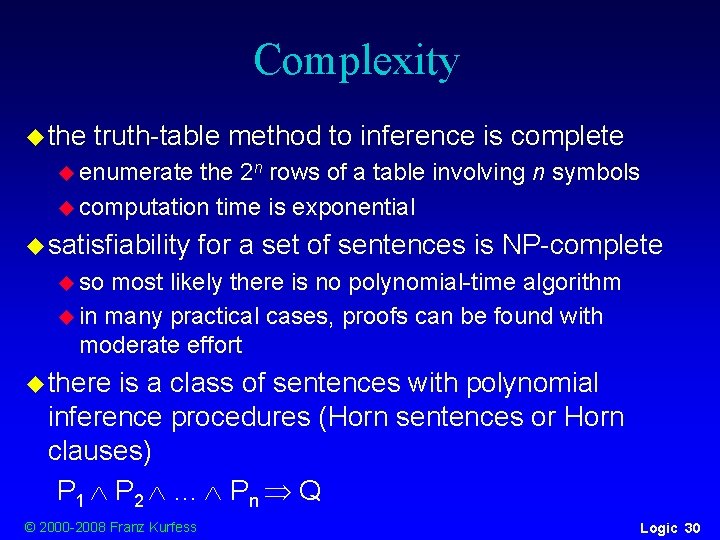 Complexity u the truth-table method to inference is complete u enumerate the 2 n Complexity u the truth-table method to inference is complete u enumerate the 2 n
