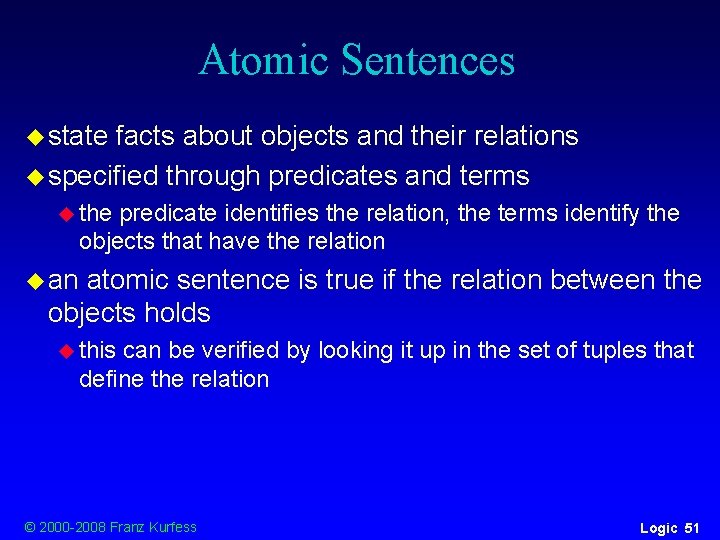 Atomic Sentences u state facts about objects and their relations u specified through predicates Atomic Sentences u state facts about objects and their relations u specified through predicates