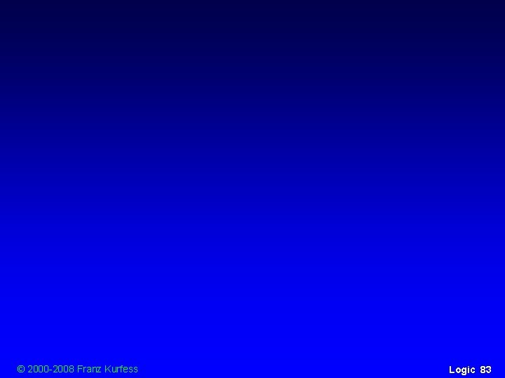 © 2000 -2008 Franz Kurfess Logic 83 © 2000 -2008 Franz Kurfess Logic 83