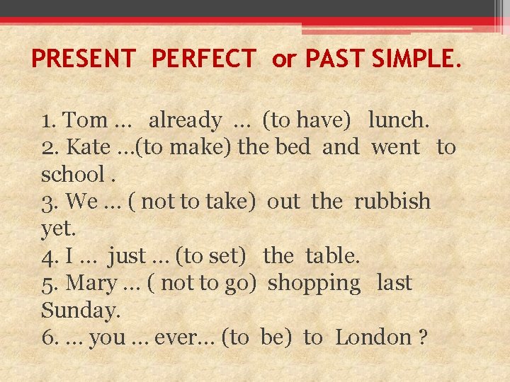 PRESENT PERFECT or PAST SIMPLE. 1. Tom … already … (to have) lunch. 2.