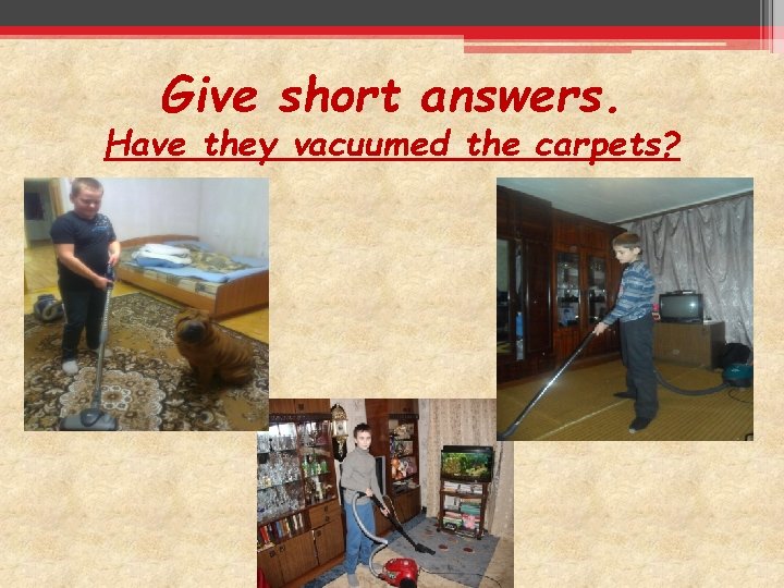 Give short answers. Have they vacuumed the carpets? 